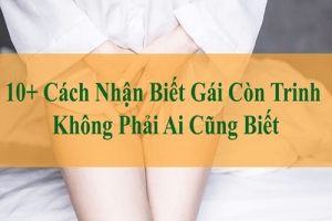 [TOP 10] Cách nhận biết gái còn trinh qua vẻ bề ngoài!